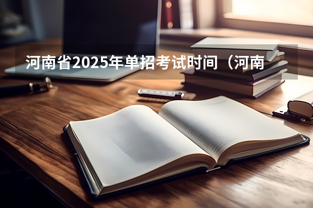 河南省2025年单招考试时间（河南省考时间2025年具体时间）