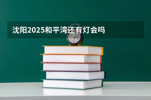 沈阳2025和平湾还有灯会吗
