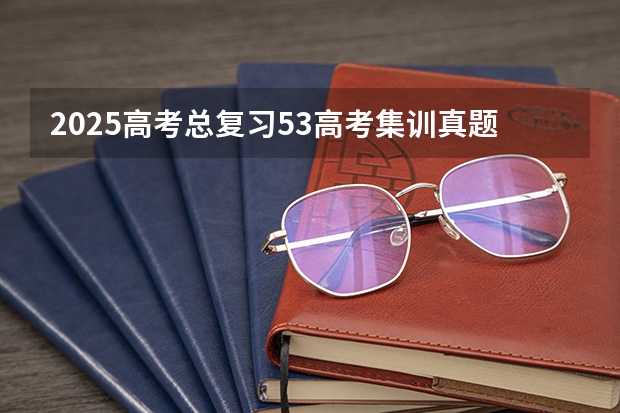 2025高考总复习.53高考集训.真题分类解析.新高考新教材.AB双版（2024年春季征兵体检和入伍时间）
