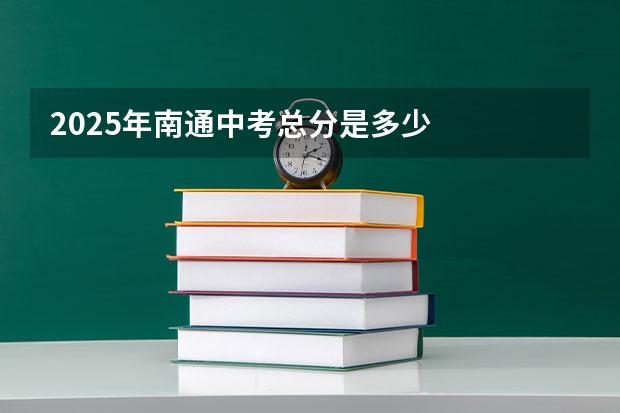 2025年南通中考总分是多少