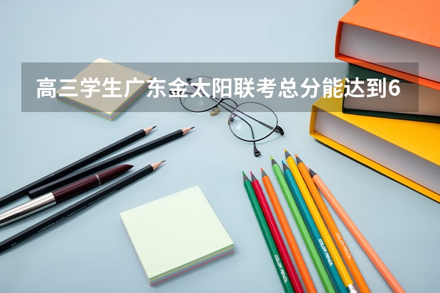 高三学生广东金太阳联考总分能达到630分左右水平如何