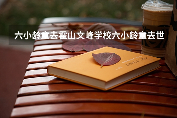 六小龄童去霍山文峰学校六小龄童去世了吗