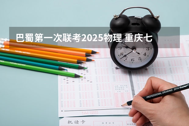 巴蜀第一次联考2025物理 重庆七校联考是哪七个学校