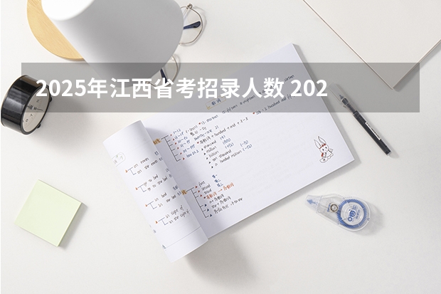 2025年江西省考招录人数 2025年黑龙江省考报名时间