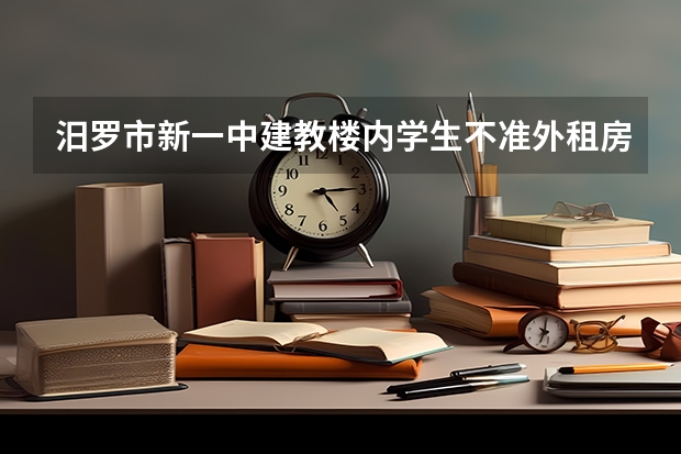 汨罗市新一中建教楼内学生不准外租房培读,真的吗?
