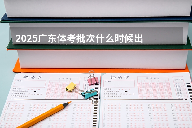 2025广东体考批次什么时候出