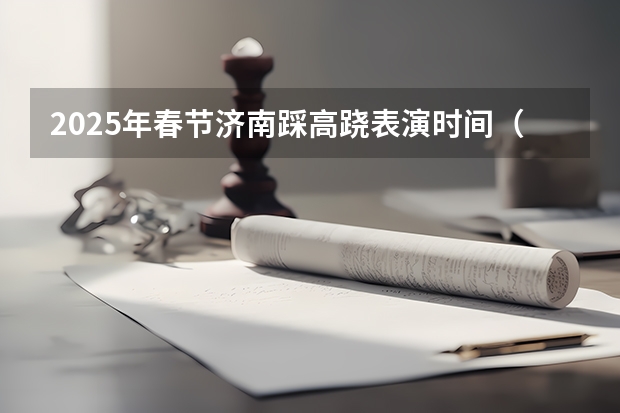 2025年春节济南踩高跷表演时间（秋水广场2025年喷泉表演时间）