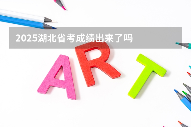 2025湖北省考成绩出来了吗