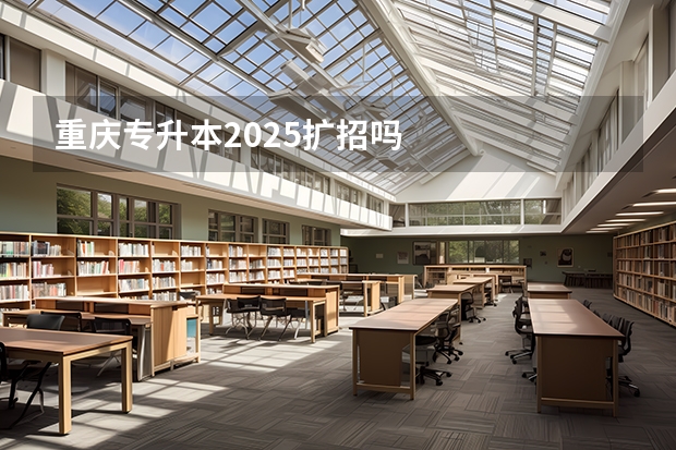 重庆专升本2025扩招吗