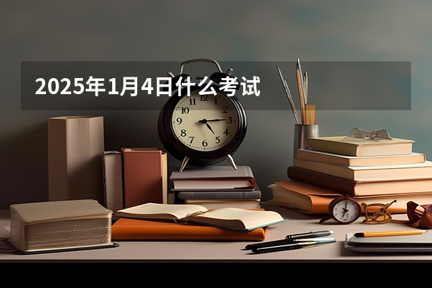 2025年1月4日什么考试