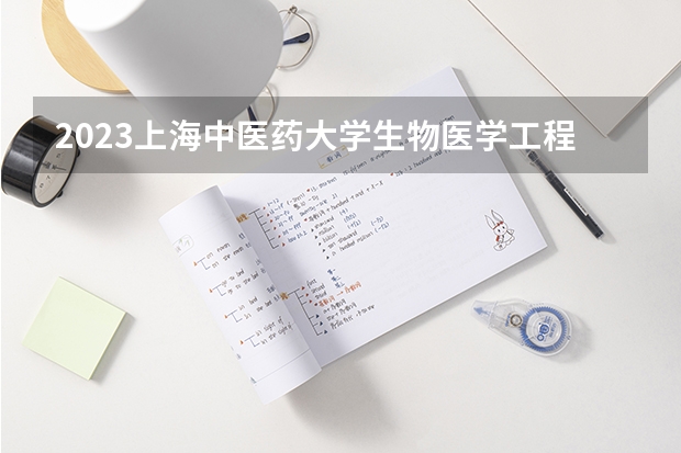 2023上海中医药大学生物医学工程专业分数线是多少 上海中医药大学生物医学工程专业历年分数线总汇
