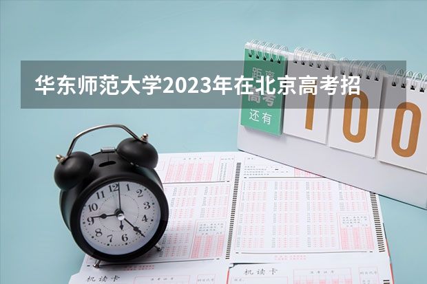 华东师范大学2023年在北京高考招生多少人